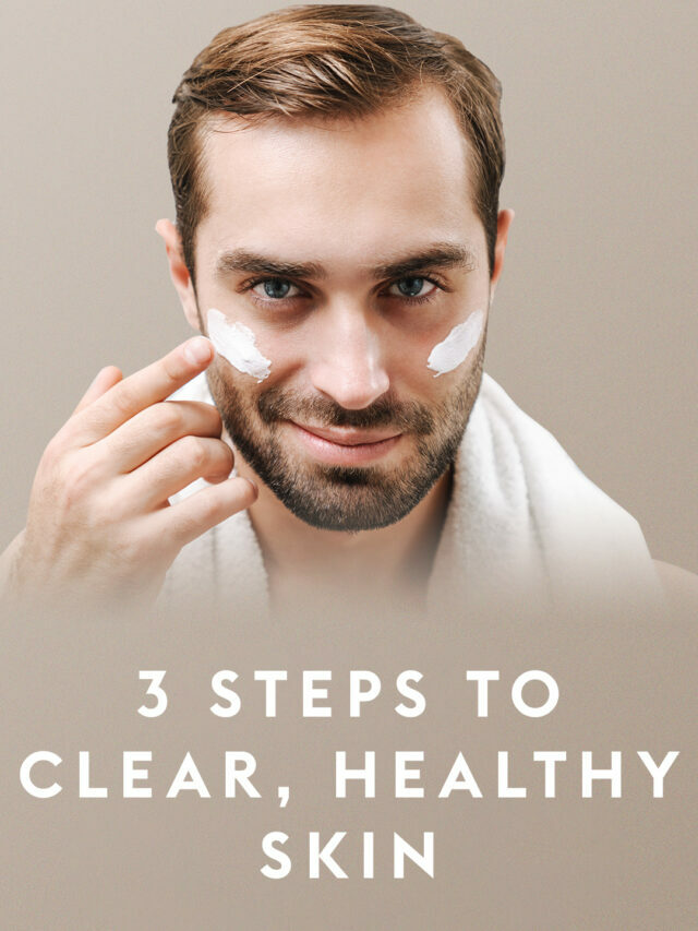 3 Steps To Clear, Healthy Skin